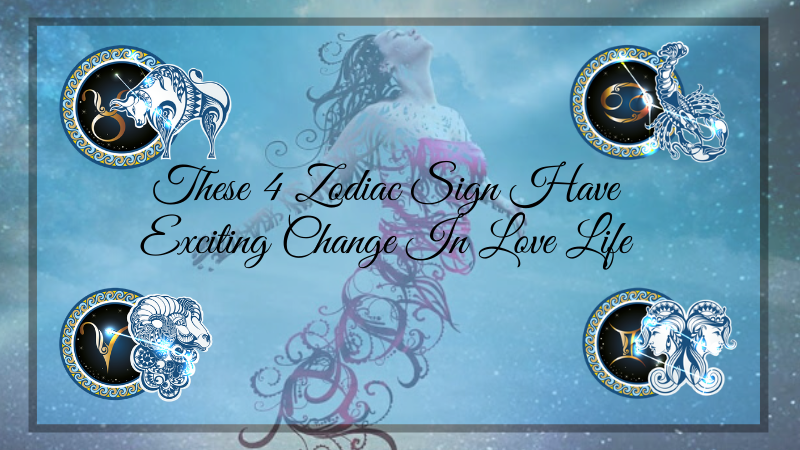 These 4 Zodiac Sign Have Exciting Change In Love Life