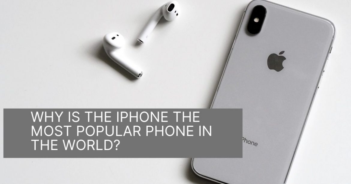 Why Is The IPhone The Most Popular Phone In The World?