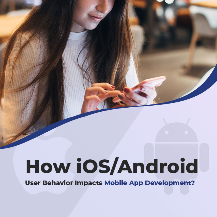 How iOS/Android User Behavior Impacts Mobile App Development?