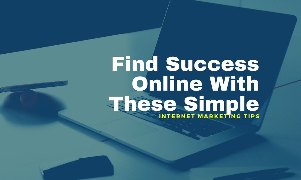 Find Success Online With These Simple Internet Marketing Tips