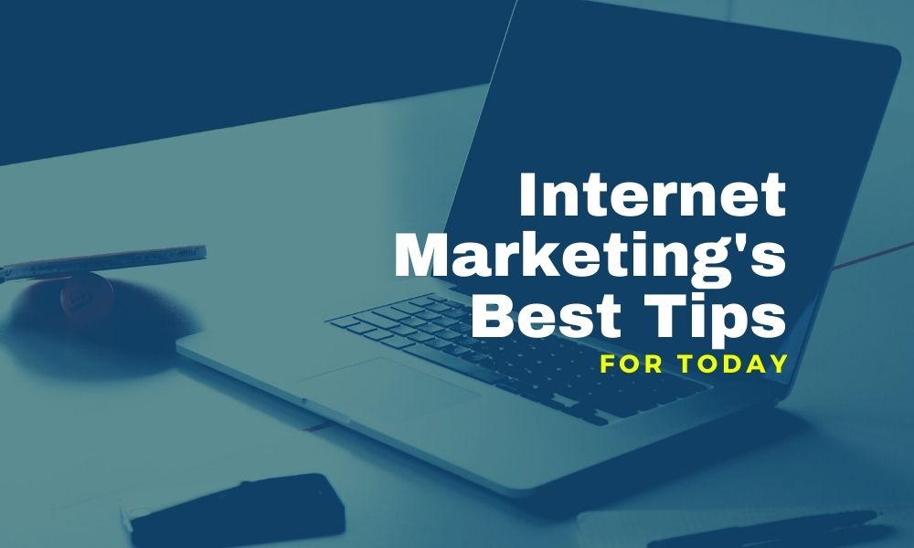 Internet Marketing’s Best Tips For Today
