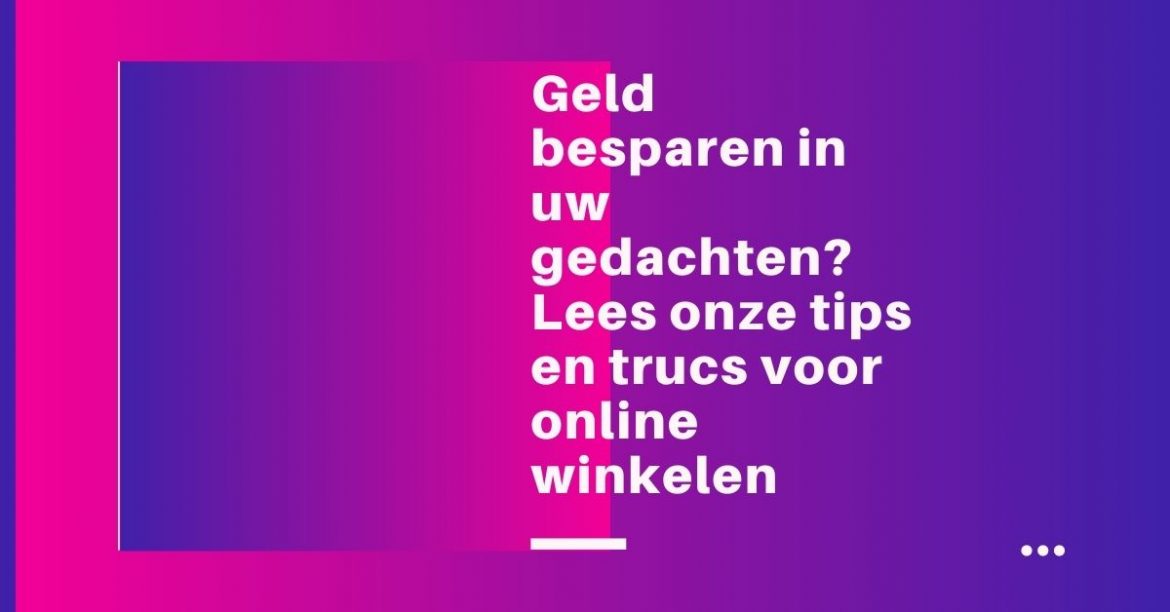 Geld besparen in uw gedachten? Lees onze tips en trucs voor online winkelen