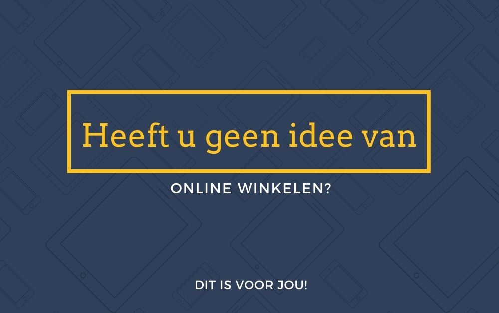 Heeft u geen idee van online winkelen? Dit is voor jou!