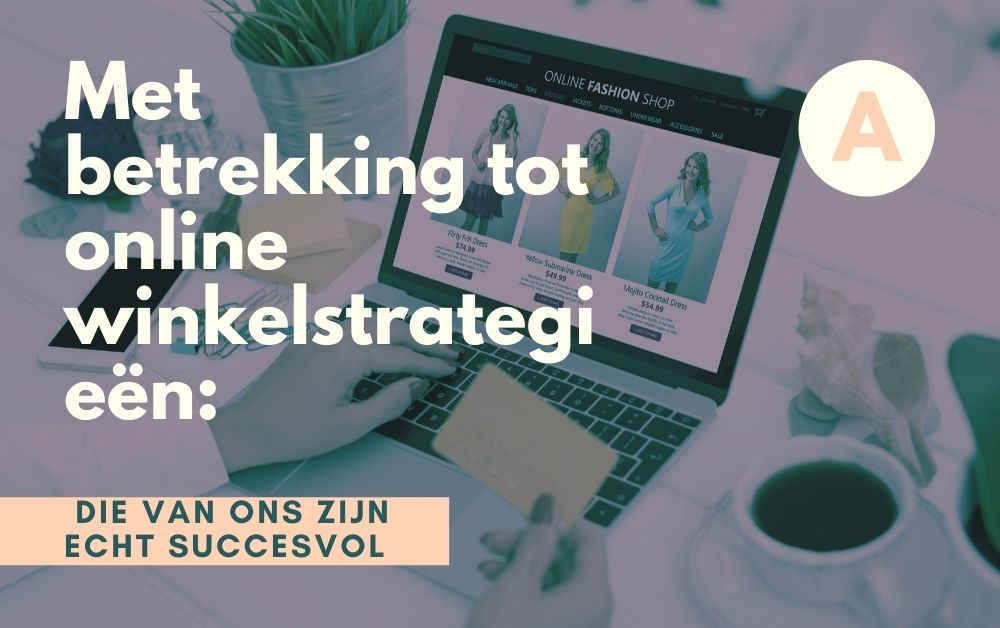 Met betrekking tot online winkelstrategieën: die van ons zijn echt succesvol