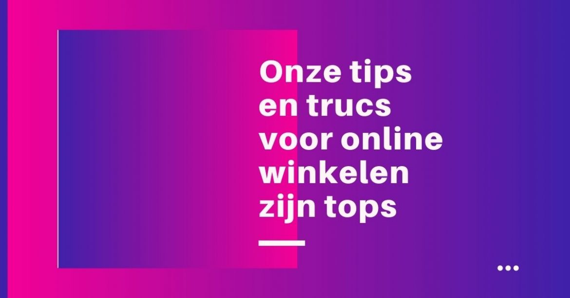 Onze tips en trucs voor online winkelen zijn tops