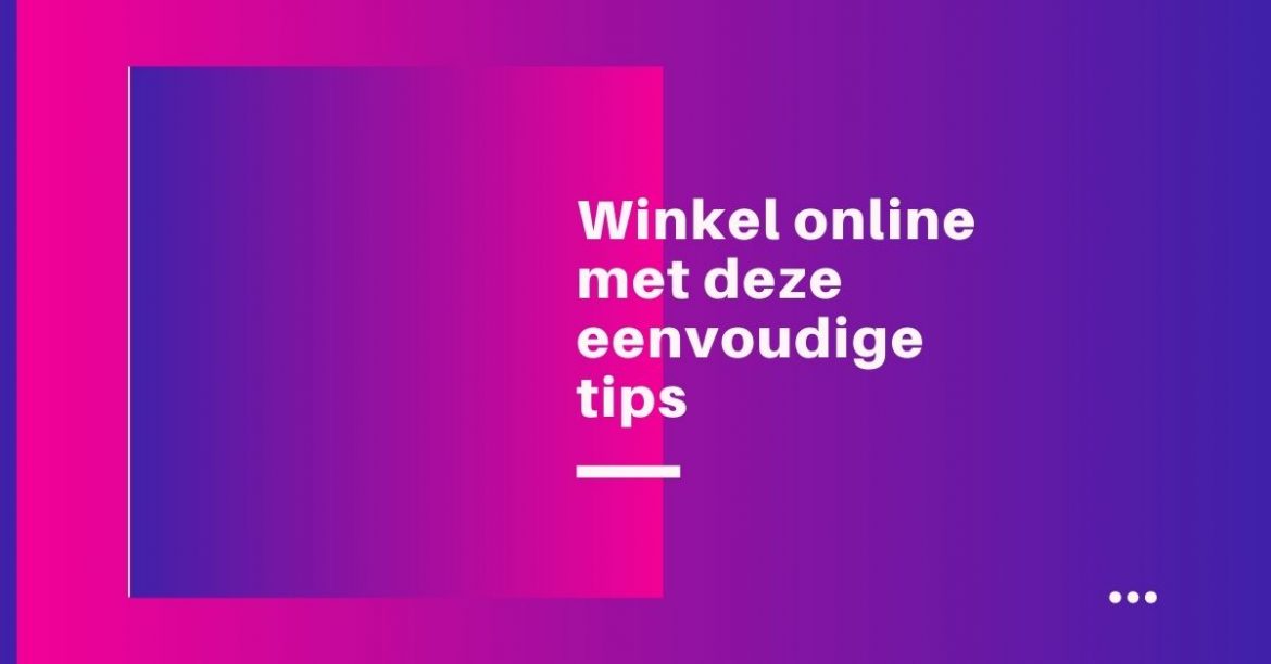 Winkel online met deze eenvoudige tips