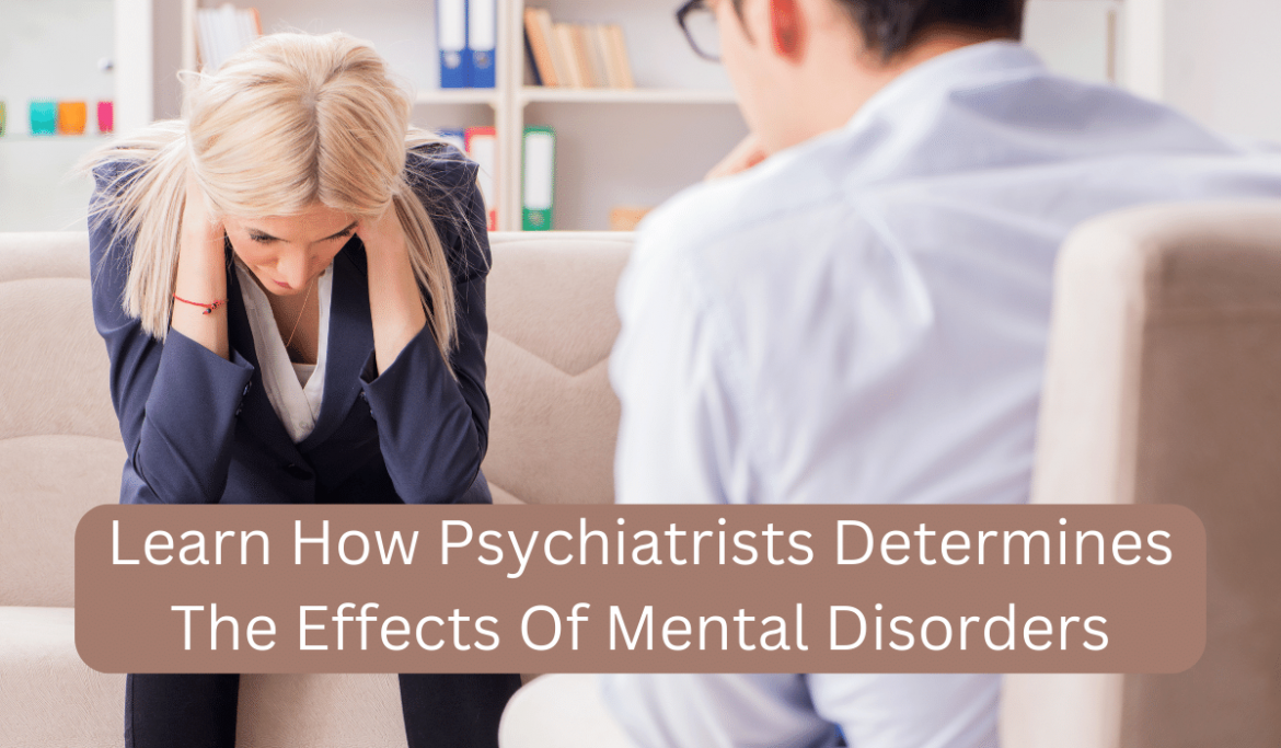 Learn How Psychiatrists Determines The Effects Of Mental Disorders