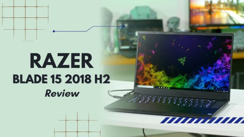 Razer Blade 15 2018 H2 Review 2022 – Detailed Specs Analysis