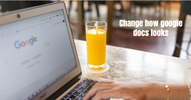 Change how google docs looks