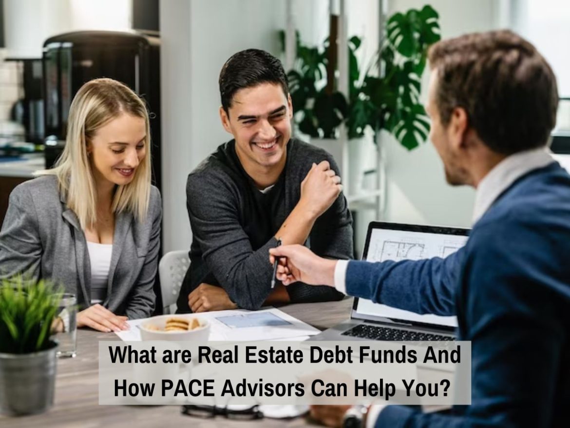 What are Real Estate Debt Funds And How PACE Advisors Can Help You?